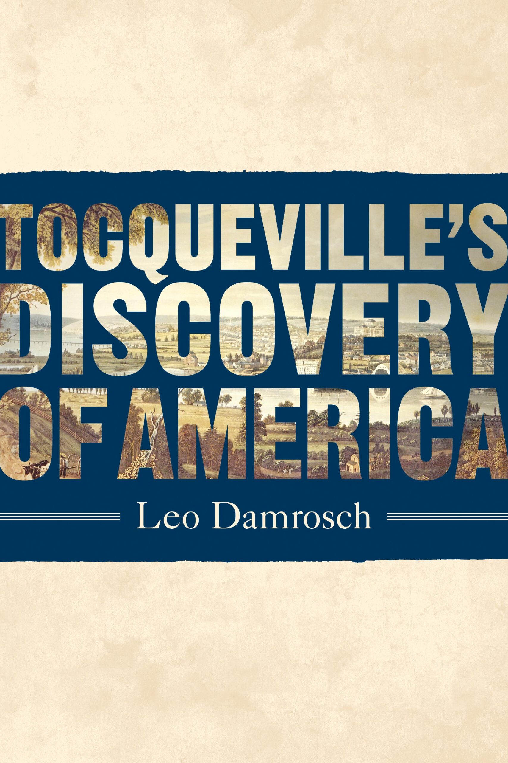 "Tocqueville's Discovery of America," by Leo Damrosch
