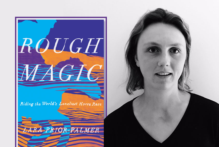 "Rough Magic: Riding the World's Loneliest Horse Race" by Lara Prior-Palmer (Catapult/Salon)