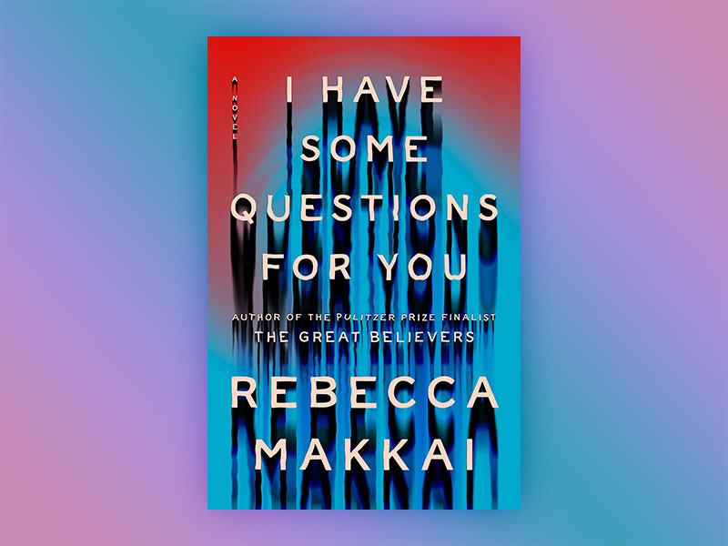 I Have Some Questions for You by Rebecca Makkai